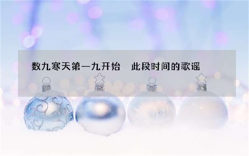 数九寒天第一九开始 此段时间的歌谣